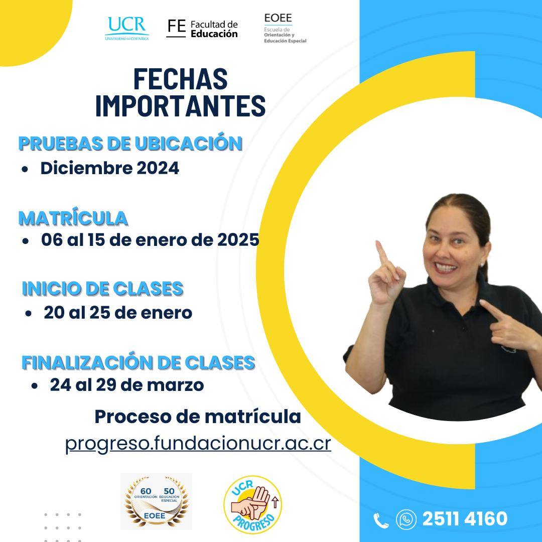 El texto principal está en español y se divide en secciones claras: "PRUEBAS DE UBICACIÓN", "MATRÍCULA", "INICIO DE CLASES", y "FINALIZACIÓN DE CLASES", cada una con las fechas correspondientes. Al final, se incluye una dirección web para el proceso de matrícula ("progreso.fundacionucr.ac.cr"), así como un número de teléfono de contacto (2511 4160).  En las esquinas superiores se encuentran logotipos que parecen pertenecer a la universidad o a la facultad de educación, incluyendo siglas como "UCR" y "EOEE" 